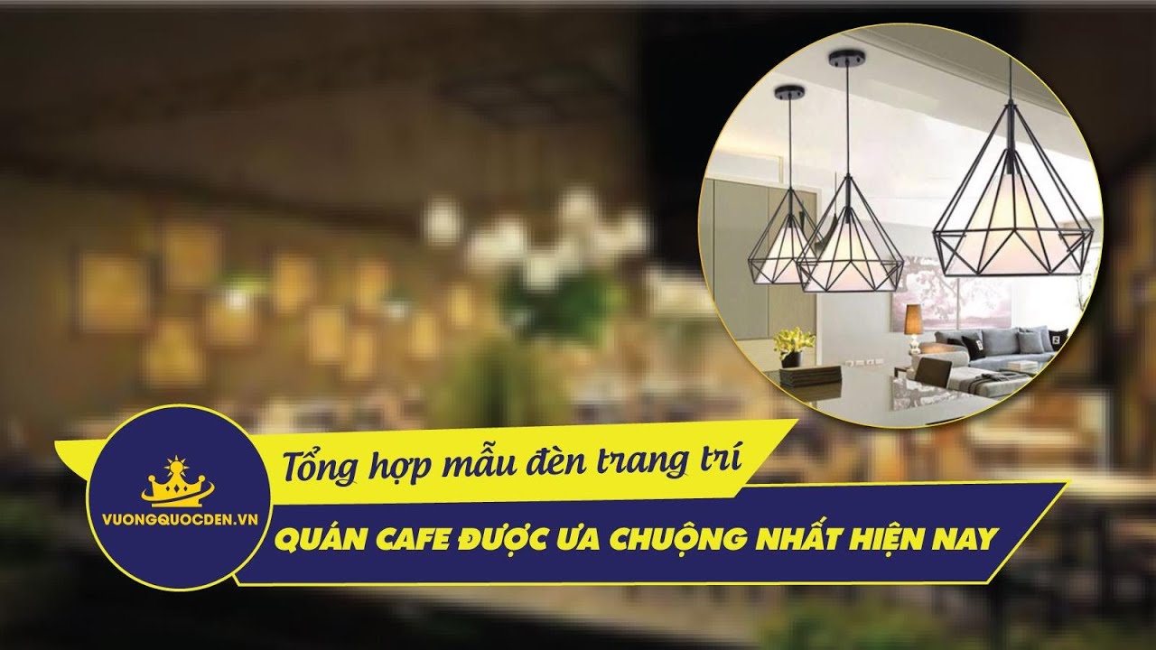 Tổng hợp các mẫu đèn trang trí quán cafe được ưa chuộng nhất hiện nay